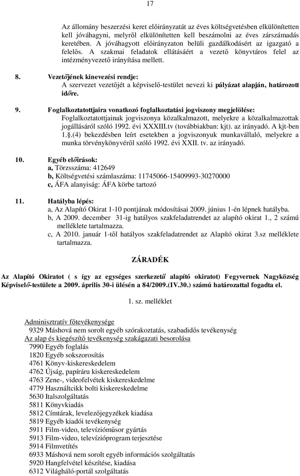 Vezetőjének kinevezési rendje: A szervezet vezetőjét a képviselő-testület nevezi ki pályázat alapján, határozott időre. 9.