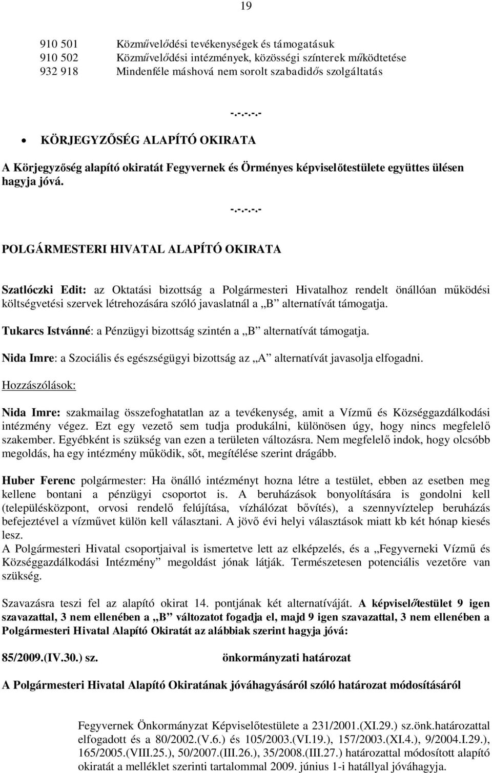 -.-.-.- -.-.-.-.- POLGÁRMESTERI HIVATAL ALAPÍTÓ OKIRATA Szatlóczki Edit: az Oktatási bizottság a Polgármesteri Hivatalhoz rendelt önállóan működési költségvetési szervek létrehozására szóló