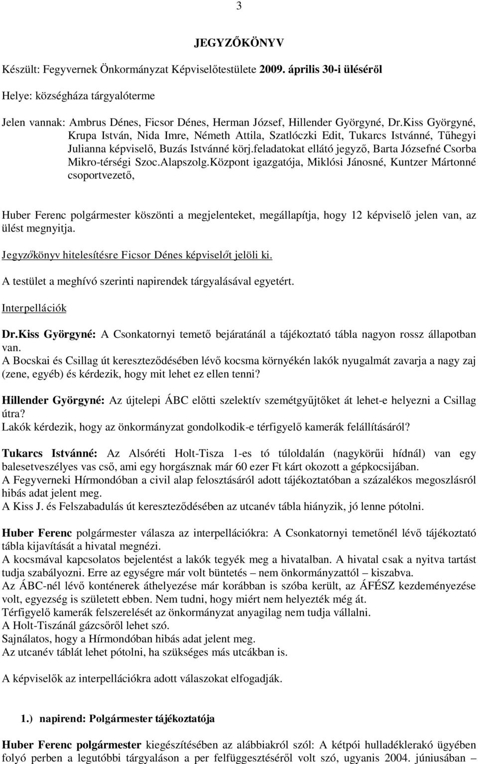 Kiss Györgyné, Krupa István, Nida Imre, Németh Attila, Szatlóczki Edit, Tukarcs Istvánné, Tűhegyi Julianna képviselő, Buzás Istvánné körj.