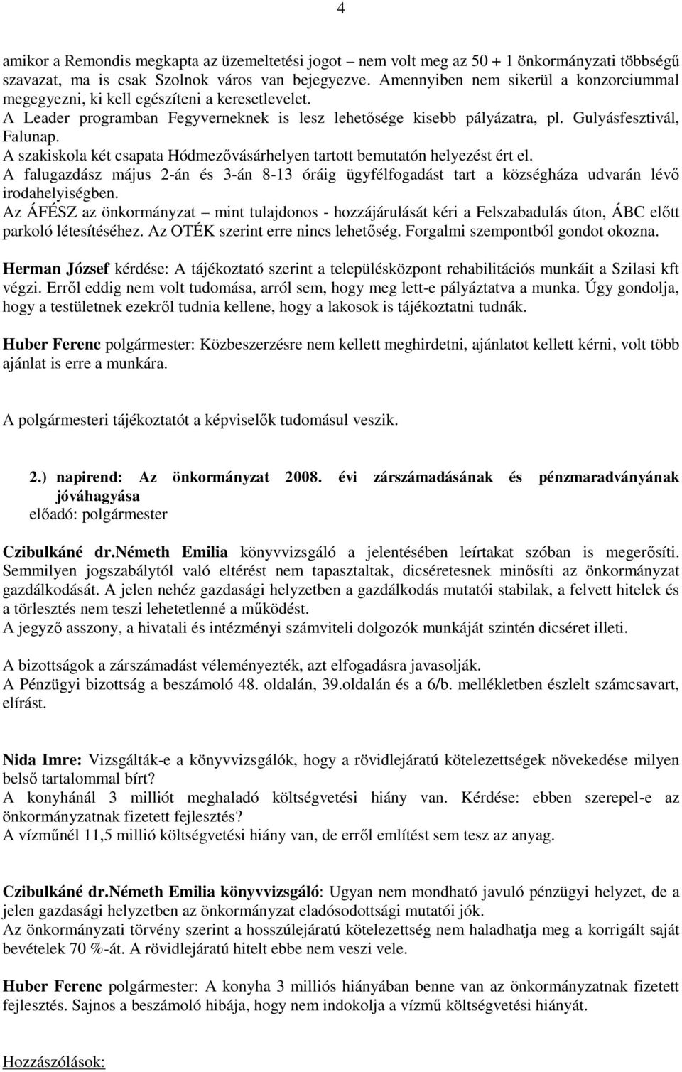 A szakiskola két csapata Hódmezővásárhelyen tartott bemutatón helyezést ért el. A falugazdász május 2-án és 3-án 8-13 óráig ügyfélfogadást tart a községháza udvarán lévő irodahelyiségben.