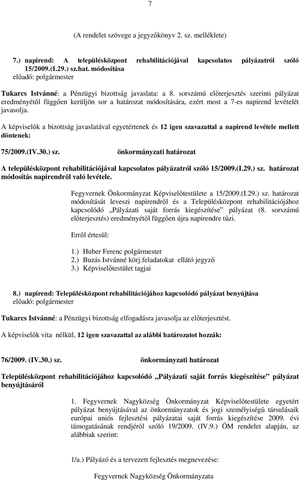 sorszámú előterjesztés szerinti pályázat eredményétől függően kerüljön sor a határozat módosítására, ezért most a 7-es napirend levételét javasolja.