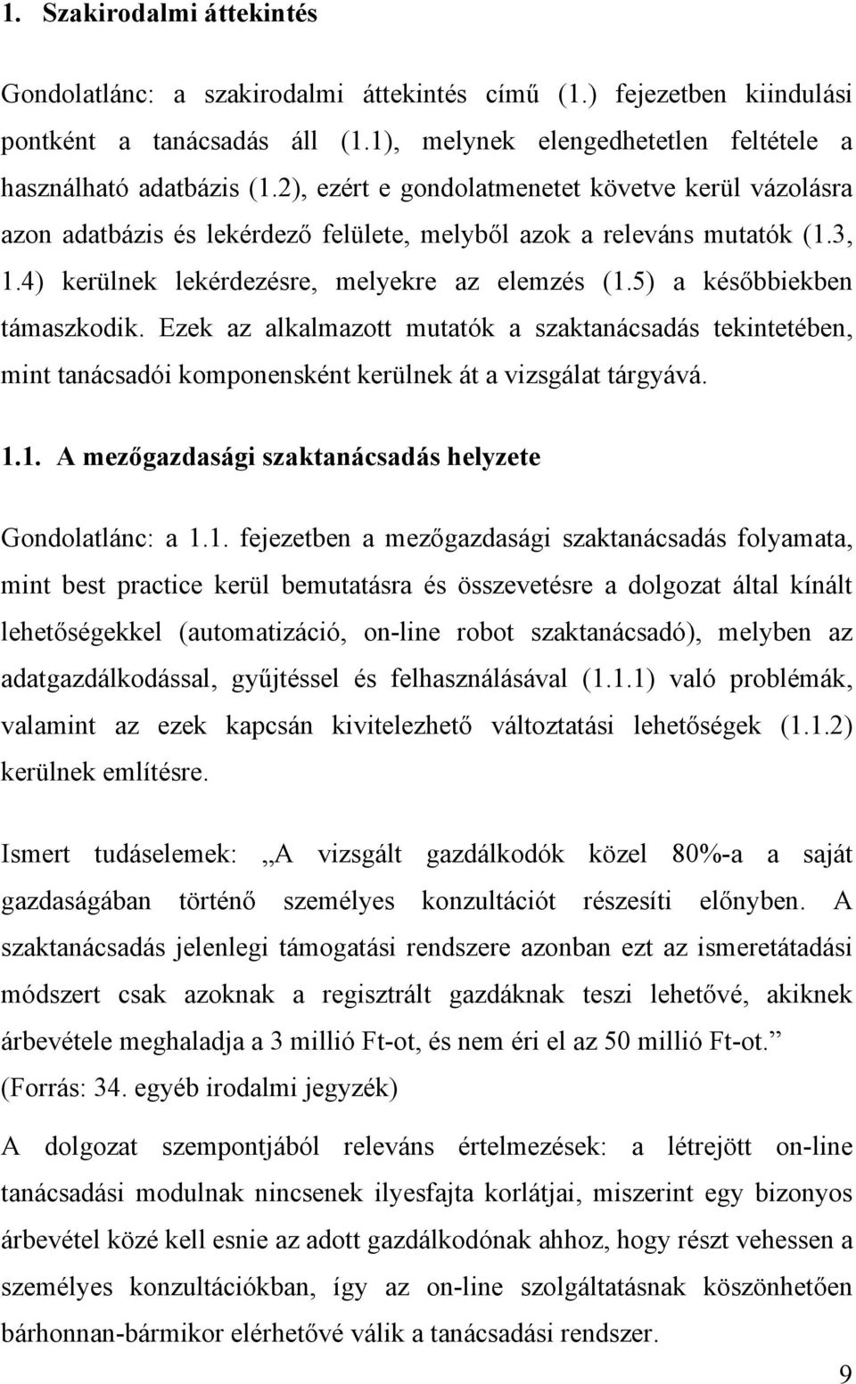 5) a későbbiekben támaszkodik. Ezek az alkalmazott mutatók a szaktanácsadás tekintetében, mint tanácsadói komponensként kerülnek át a vizsgálat tárgyává. 1.