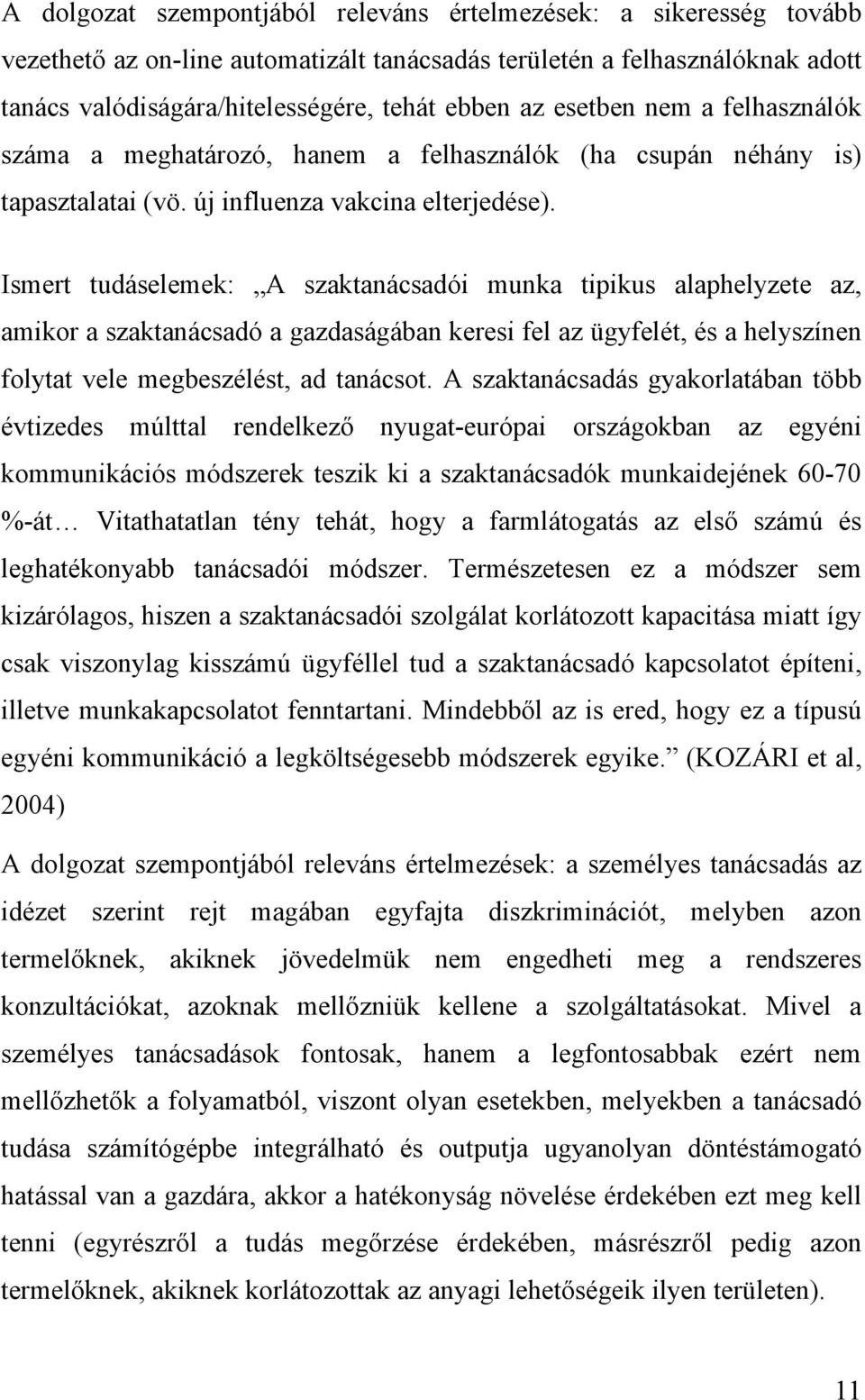 Ismert tudáselemek: A szaktanácsadói munka tipikus alaphelyzete az, amikor a szaktanácsadó a gazdaságában keresi fel az ügyfelét, és a helyszínen folytat vele megbeszélést, ad tanácsot.