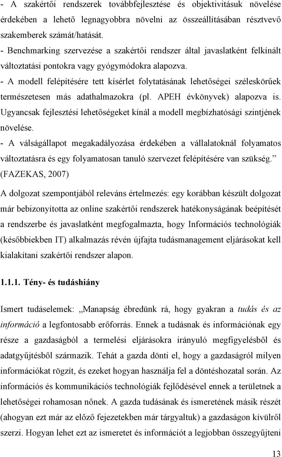 - A modell felépítésére tett kísérlet folytatásának lehetőségei széleskörűek természetesen más adathalmazokra (pl. APEH évkönyvek) alapozva is.