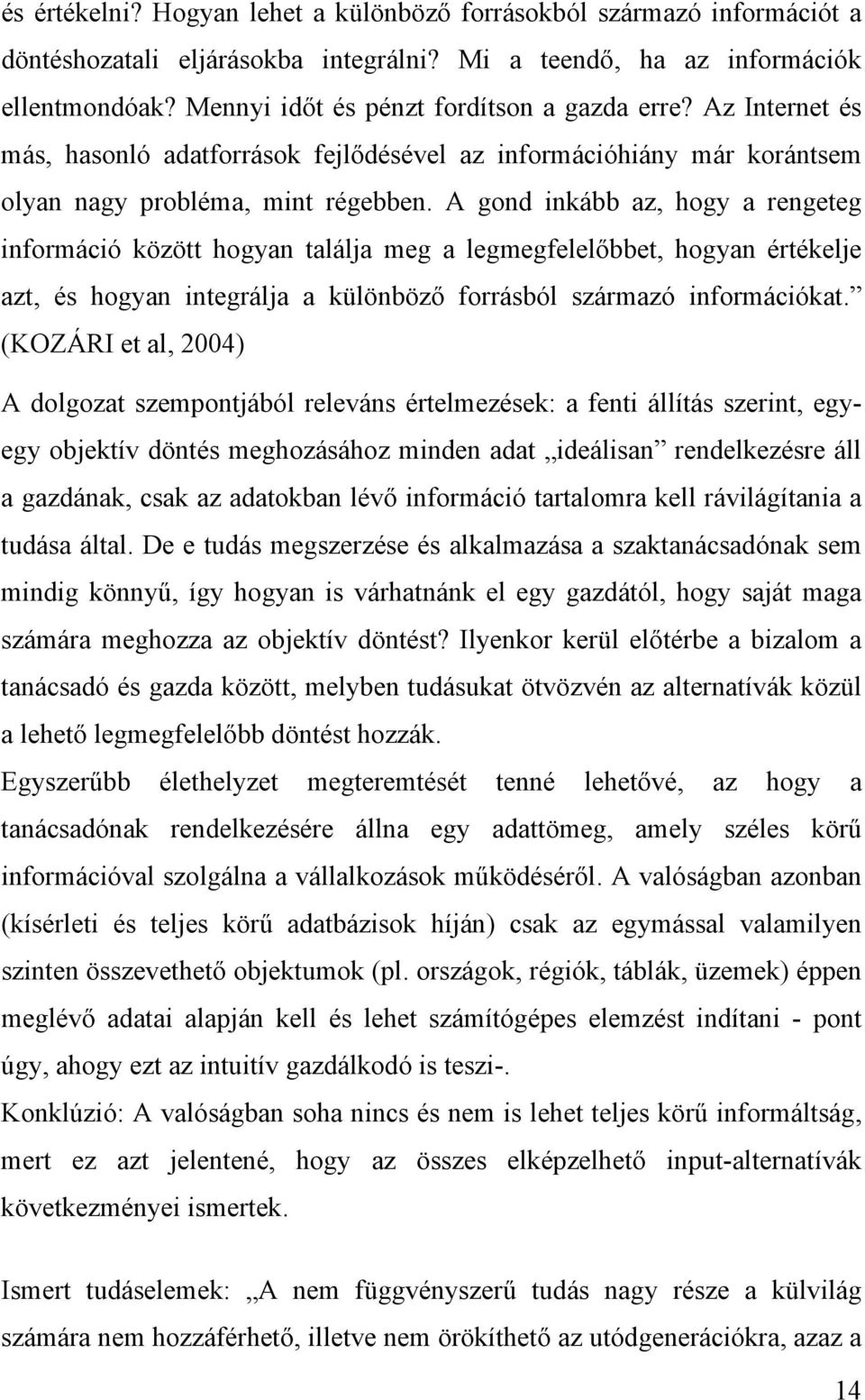 A gond inkább az, hogy a rengeteg információ között hogyan találja meg a legmegfelelőbbet, hogyan értékelje azt, és hogyan integrálja a különböző forrásból származó információkat.