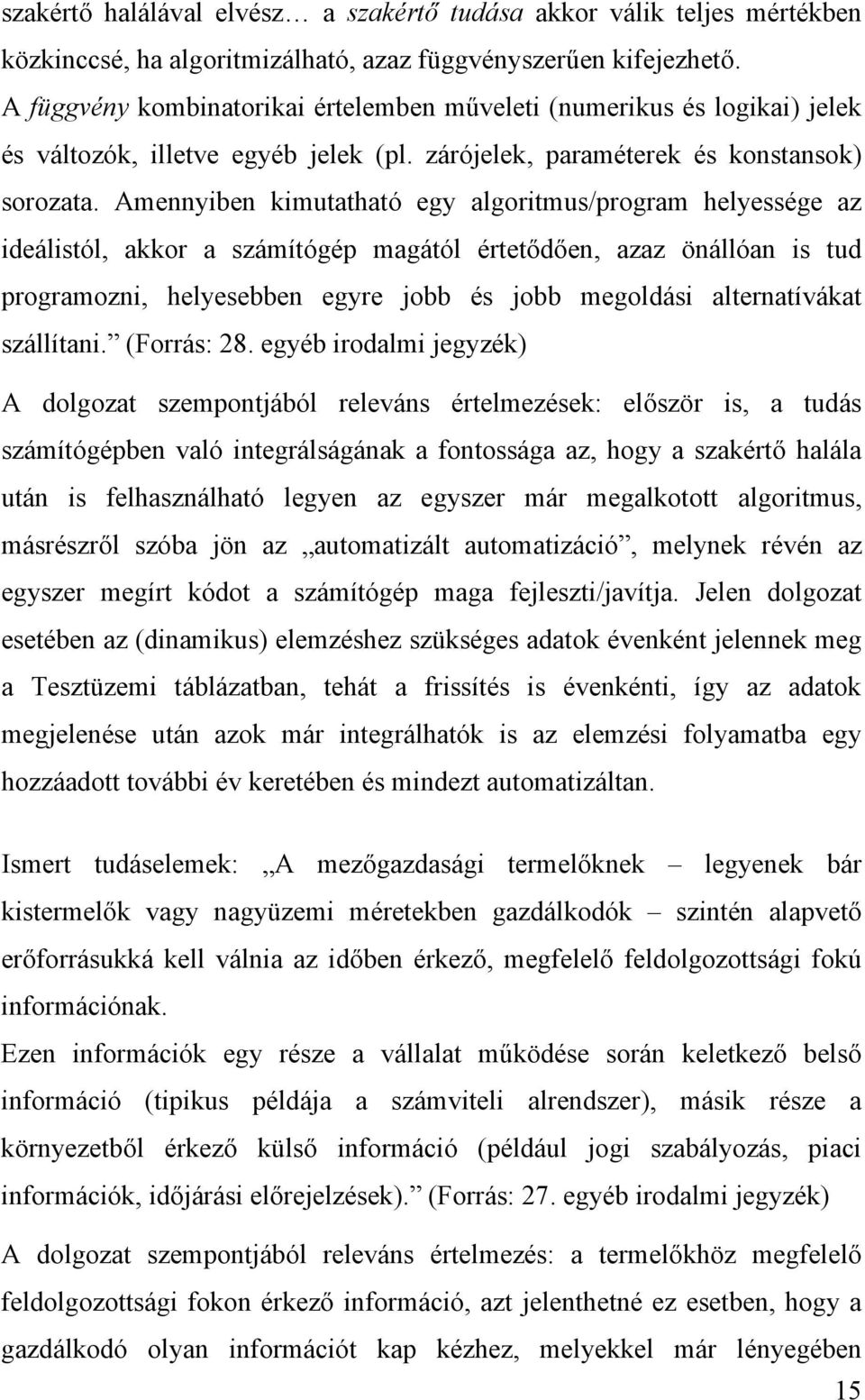 Amennyiben kimutatható egy algoritmus/program helyessége az ideálistól, akkor a számítógép magától értetődően, azaz önállóan is tud programozni, helyesebben egyre jobb és jobb megoldási