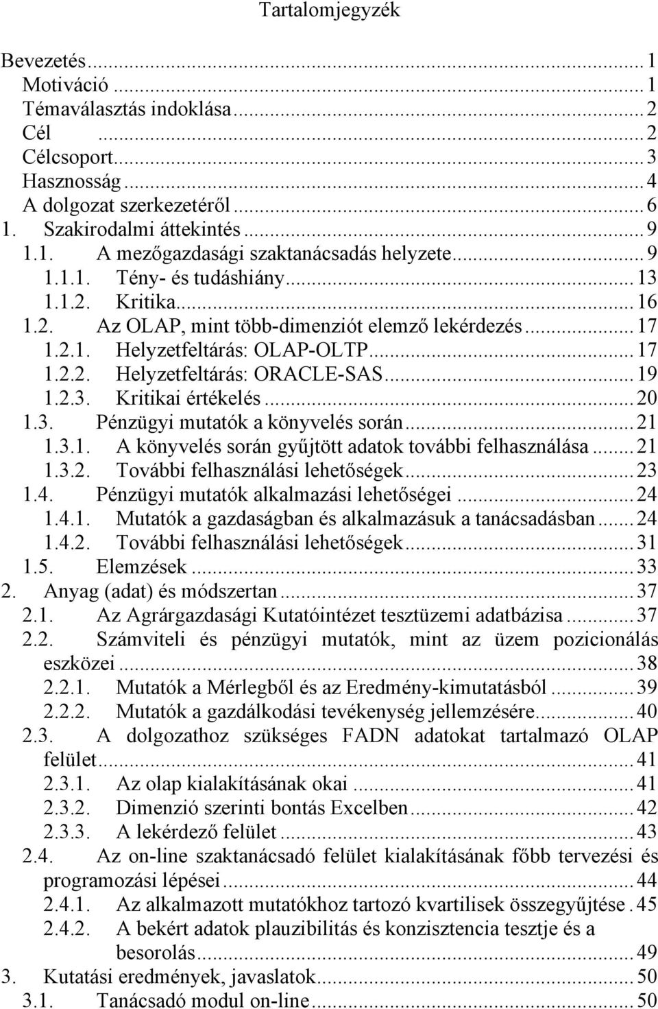 2.3. Kritikai értékelés... 20 1.3. Pénzügyi mutatók a könyvelés során... 21 1.3.1. A könyvelés során gyűjtött adatok további felhasználása... 21 1.3.2. További felhasználási lehetőségek... 23 1.4.