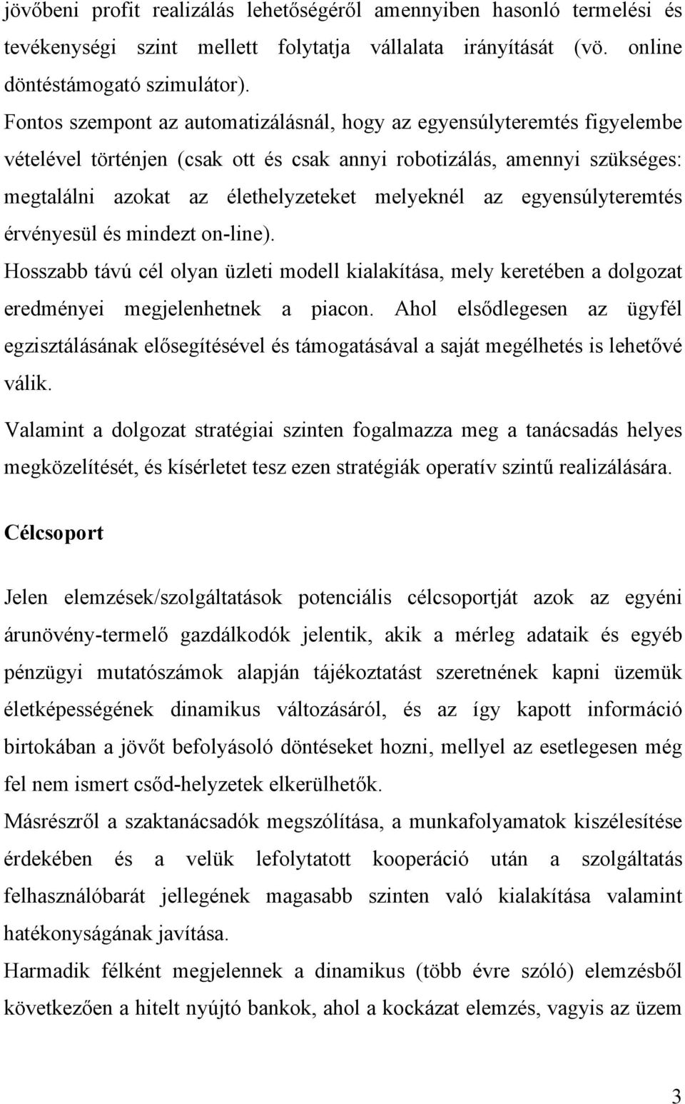 egyensúlyteremtés érvényesül és mindezt on-line). Hosszabb távú cél olyan üzleti modell kialakítása, mely keretében a dolgozat eredményei megjelenhetnek a piacon.