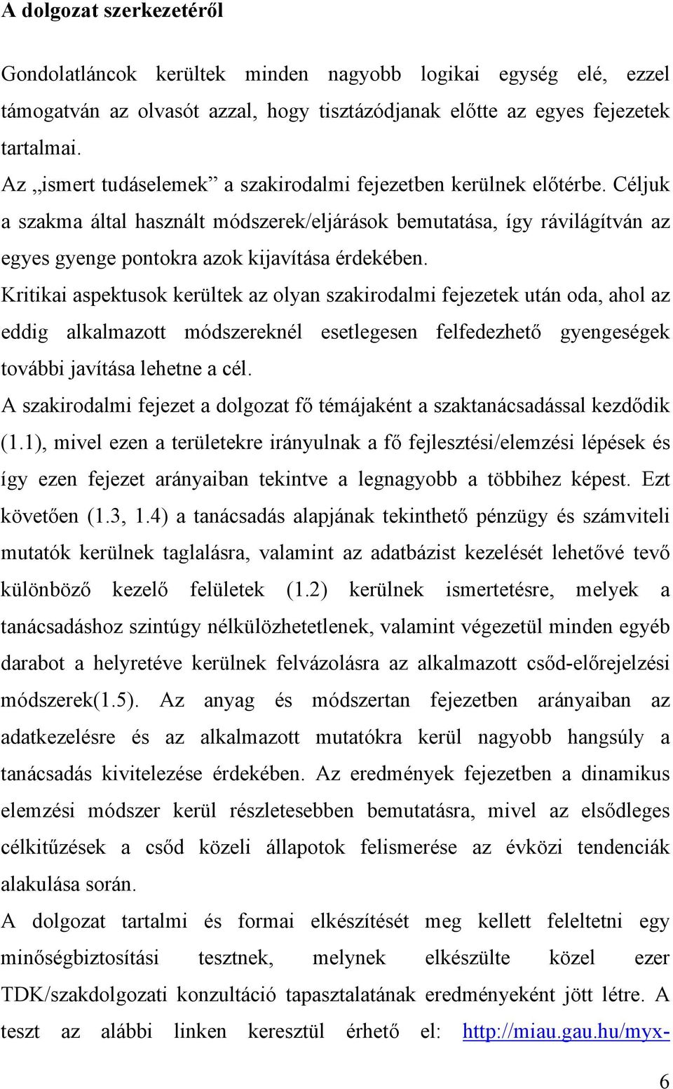 Kritikai aspektusok kerültek az olyan szakirodalmi fejezetek után oda, ahol az eddig alkalmazott módszereknél esetlegesen felfedezhető gyengeségek további javítása lehetne a cél.