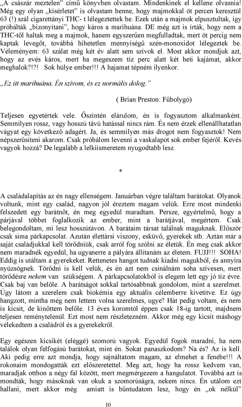 DE még azt is írták, hogy nem a THC-től haltak meg a majmok, hanem egyszerűen megfulladtak, mert öt percig nem kaptak levegőt, továbbá hihetetlen mennyiségű szén-monoxidot lélegeztek be.