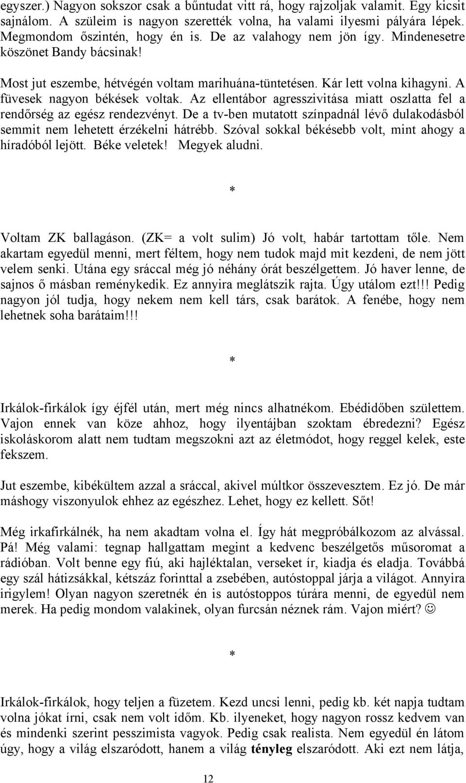 Az ellentábor agresszivitása miatt oszlatta fel a rendőrség az egész rendezvényt. De a tv-ben mutatott színpadnál lévő dulakodásból semmit nem lehetett érzékelni hátrébb.