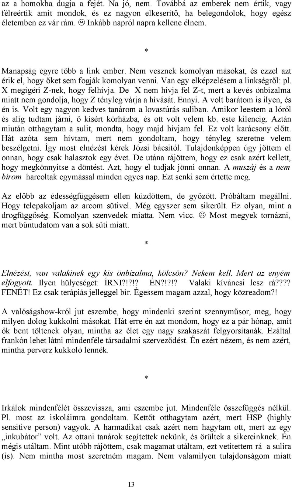 X megígéri Z-nek, hogy felhívja. De X nem hívja fel Z-t, mert a kevés önbizalma miatt nem gondolja, hogy Z tényleg várja a hívását. Ennyi. A volt barátom is ilyen, és én is.