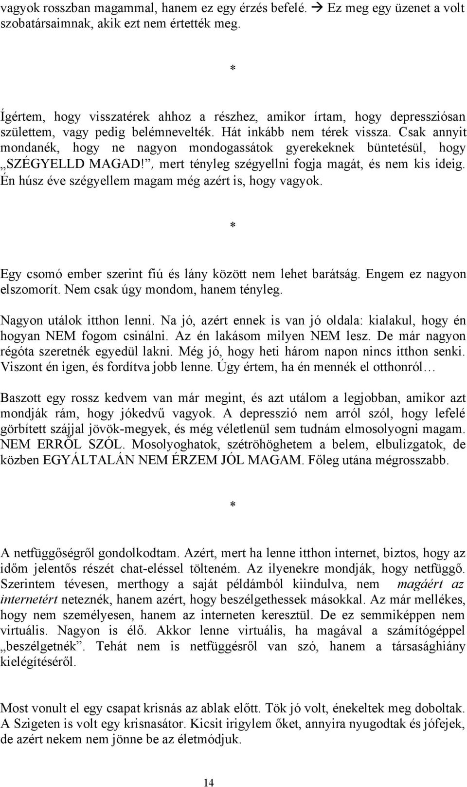 Csak annyit mondanék, hogy ne nagyon mondogassátok gyerekeknek büntetésül, hogy SZÉGYELLD MAGAD!, mert tényleg szégyellni fogja magát, és nem kis ideig.