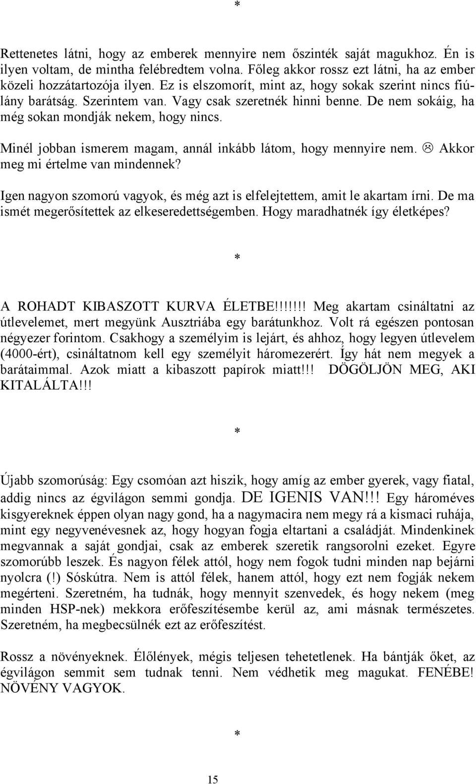 Minél jobban ismerem magam, annál inkább látom, hogy mennyire nem. Akkor meg mi értelme van mindennek? Igen nagyon szomorú vagyok, és még azt is elfelejtettem, amit le akartam írni.