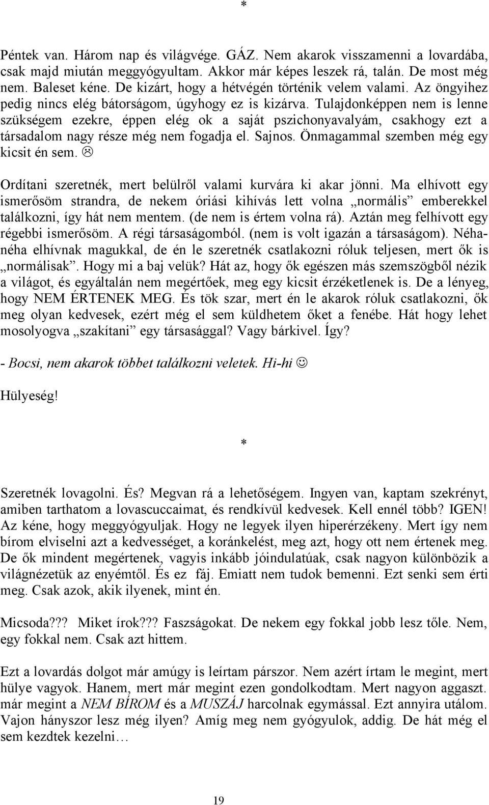 Tulajdonképpen nem is lenne szükségem ezekre, éppen elég ok a saját pszichonyavalyám, csakhogy ezt a társadalom nagy része még nem fogadja el. Sajnos. Önmagammal szemben még egy kicsit én sem.