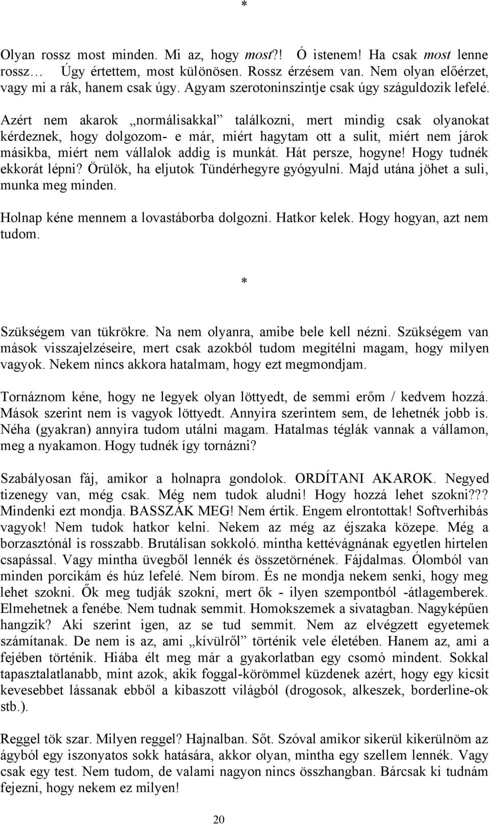 Azért nem akarok normálisakkal találkozni, mert mindig csak olyanokat kérdeznek, hogy dolgozom- e már, miért hagytam ott a sulit, miért nem járok másikba, miért nem vállalok addig is munkát.