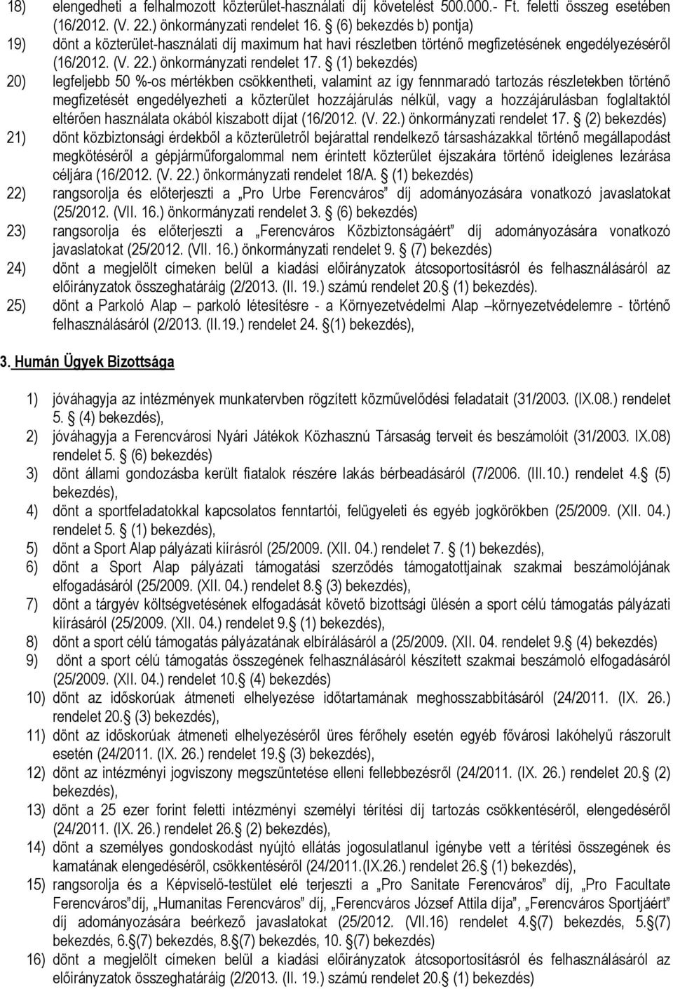 (1) bekezdés) 20) legfeljebb 50 %-os mértékben csökkentheti, valamint az így fennmaradó tartozás részletekben történő megfizetését engedélyezheti a közterület hozzájárulás nélkül, vagy a