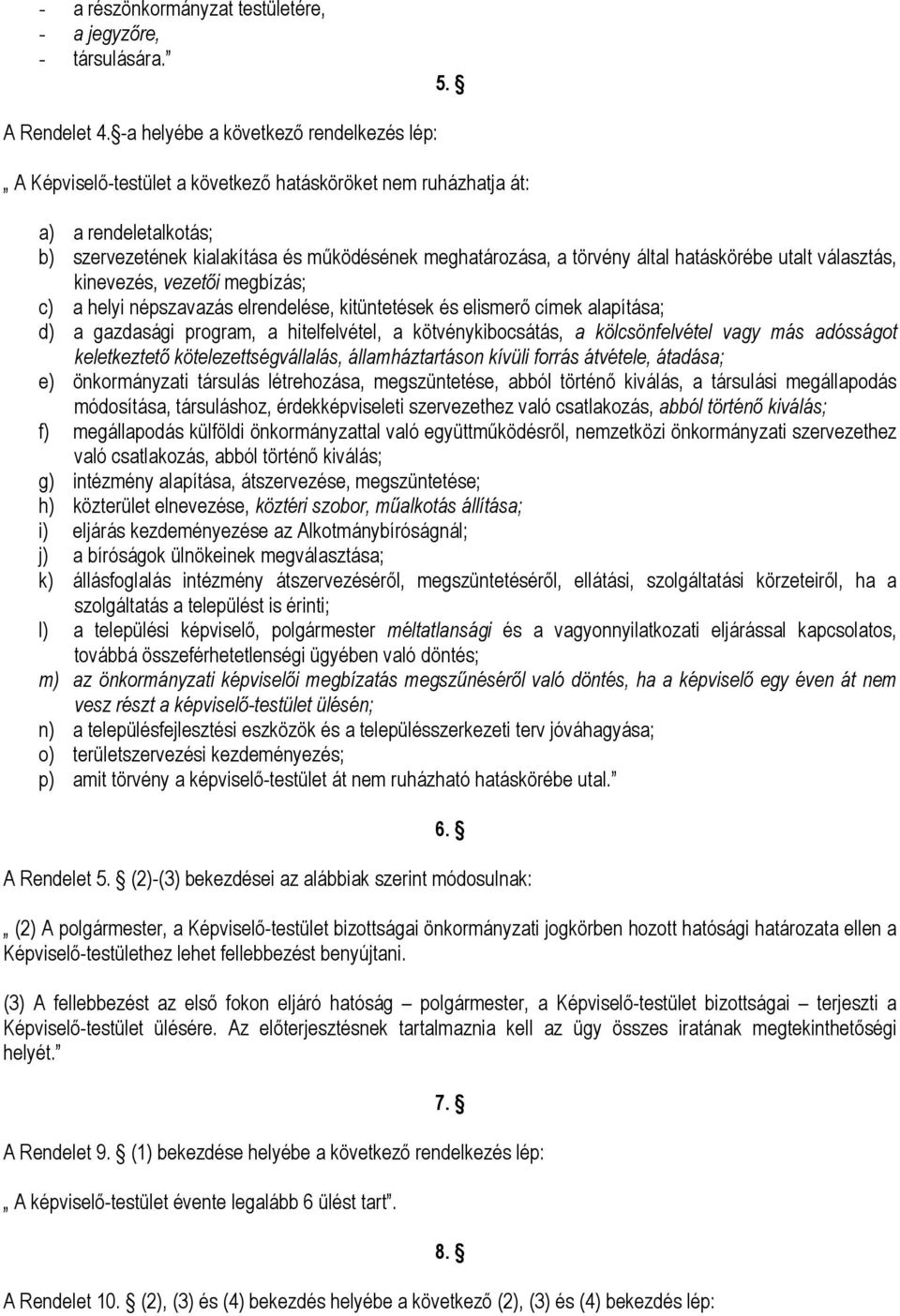 által hatáskörébe utalt választás, kinevezés, vezetői megbízás; c) a helyi népszavazás elrendelése, kitüntetések és elismerő címek alapítása; d) a gazdasági program, a hitelfelvétel, a