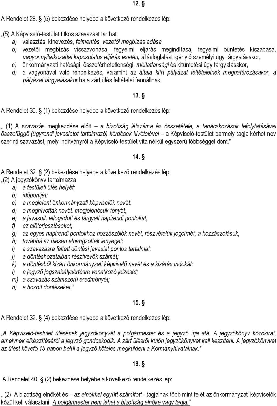 fegyelmi eljárás megindítása, fegyelmi büntetés kiszabása, vagyonnyilatkozattal kapcsolatos eljárás esetén, állásfoglalást igénylő személyi ügy tárgyalásakor, c) önkormányzati hatósági,