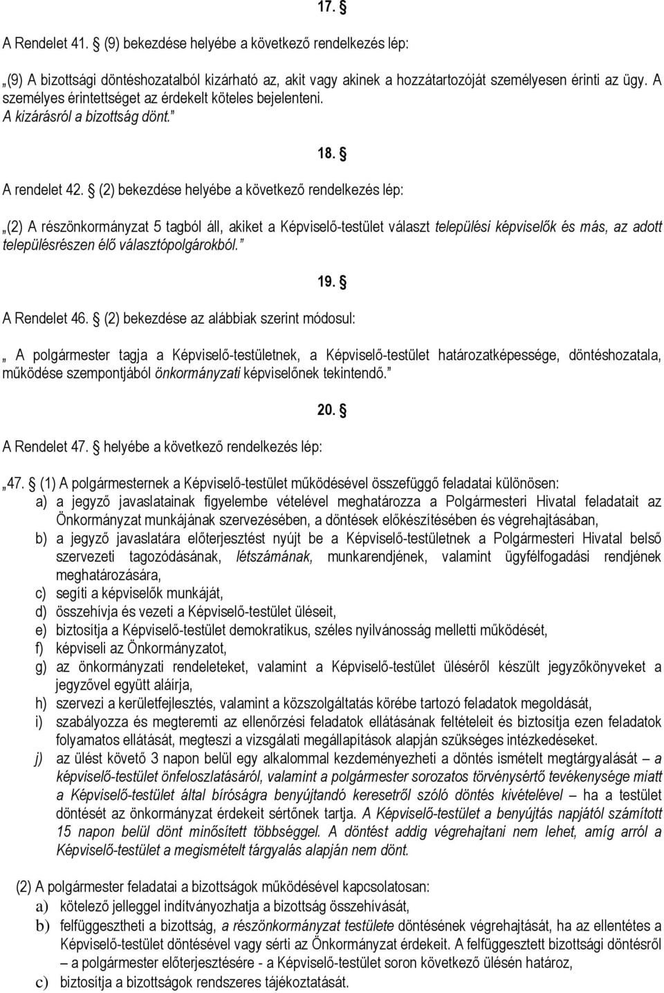 (2) bekezdése helyébe a következő rendelkezés lép: (2) A részönkormányzat 5 tagból áll, akiket a Képviselő-testület választ települési képviselők és más, az adott településrészen élő