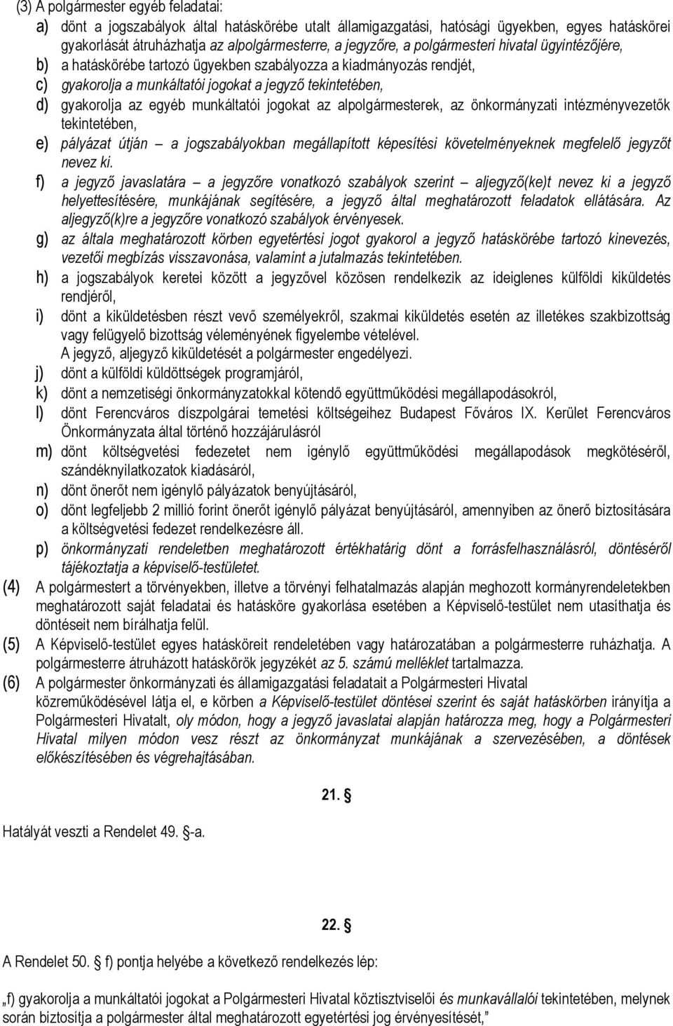 munkáltatói jogokat az alpolgármesterek, az önkormányzati intézményvezetők tekintetében, e) pályázat útján a jogszabályokban megállapított képesítési követelményeknek megfelelő jegyzőt nevez ki.