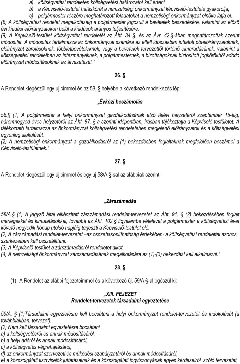 (8) A költségvetési rendelet megalkotásáig a polgármester jogosult a bevételek beszedésére, valamint az előző évi kiadási előirányzatokon belül a kiadások arányos teljesítésére.