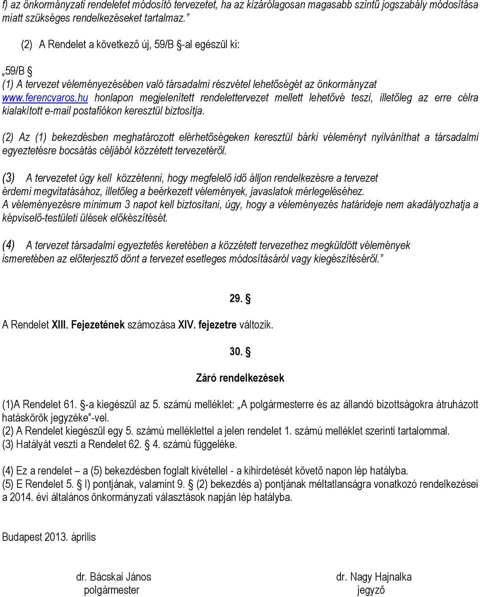 hu honlapon megjelenített rendelettervezet mellett lehetővé teszi, illetőleg az erre célra kialakított e-mail postafiókon keresztül biztosítja.