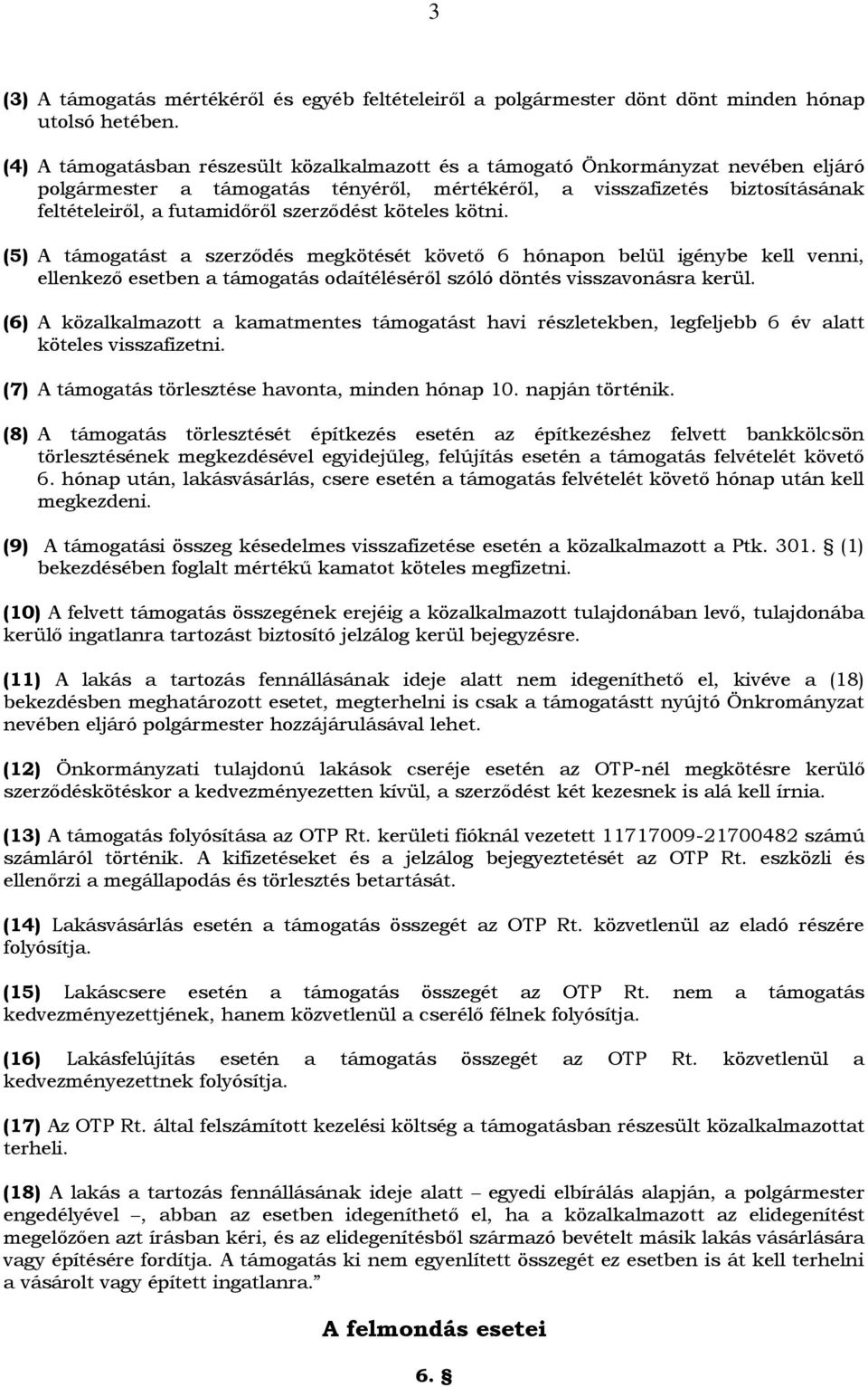 szerződést köteles kötni. (5) A támogatást a szerződés megkötését követő 6 hónapon belül igénybe kell venni, ellenkező esetben a támogatás odaítéléséről szóló döntés visszavonásra kerül.