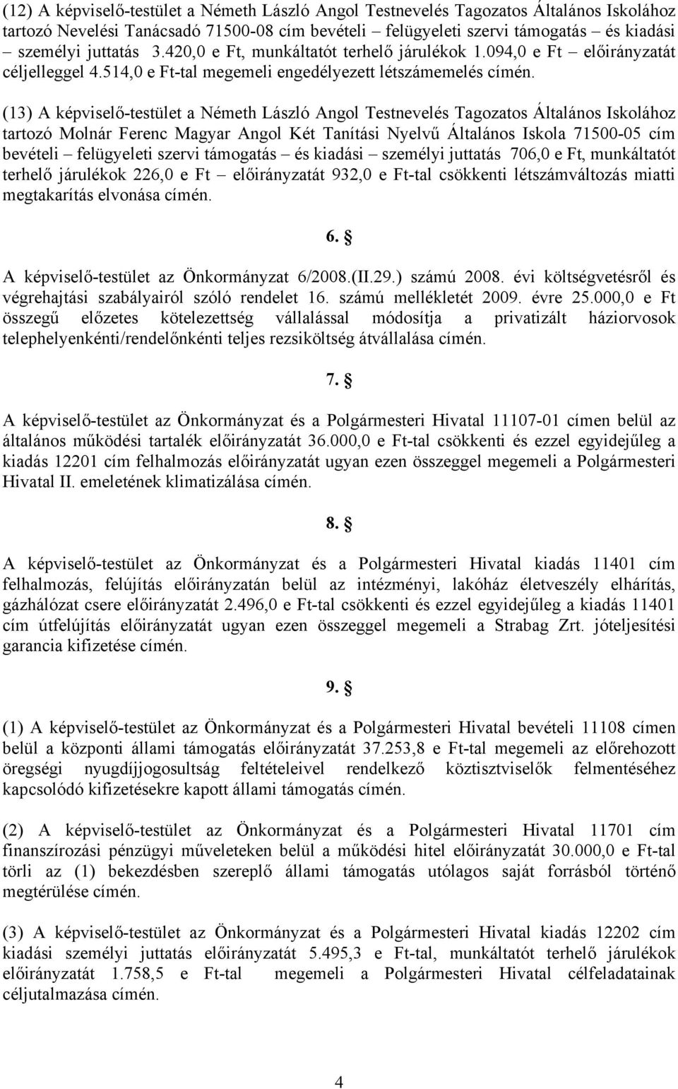 (13) A képviselő-testület a Németh László Angol Testnevelés Tagozatos Általános Iskolához tartozó Molnár Ferenc Magyar Angol Két Tanítási Nyelvű Általános Iskola 71500-05 cím bevételi felügyeleti