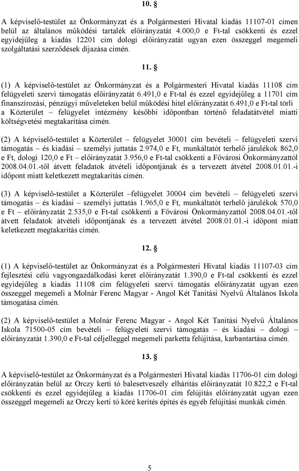 (1) A képviselő-testület az Önkormányzat és a Polgármesteri Hivatal kiadás 11108 cím felügyeleti szervi támogatás előirányzatát 6.