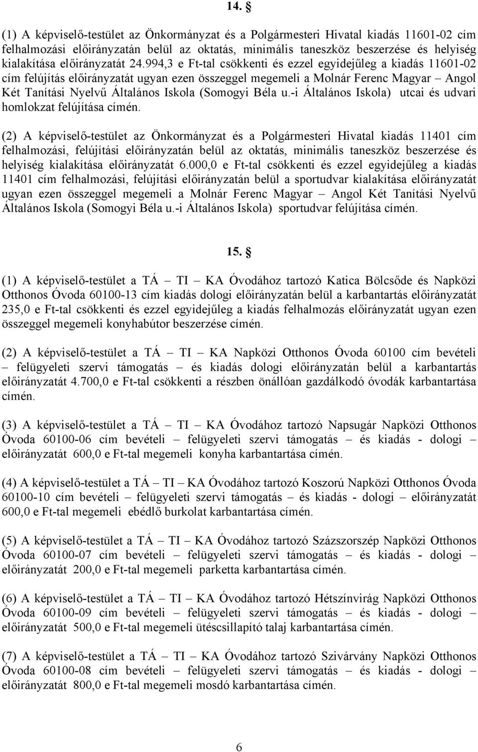 994,3 e Ft-tal csökkenti és ezzel egyidejűleg a kiadás 11601-02 cím felújítás előirányzatát ugyan ezen összeggel megemeli a Molnár Ferenc Magyar Angol Két Tanítási Nyelvű Általános Iskola (Somogyi