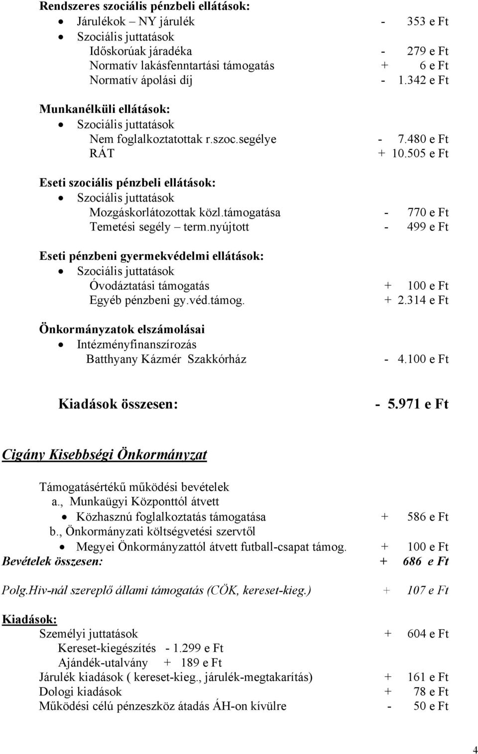 505 e Ft Eseti szociális pénzbeli ellátások: Szociális juttatások Mozgáskorlátozottak közl.támogatása - 770 e Ft Temetési segély term.