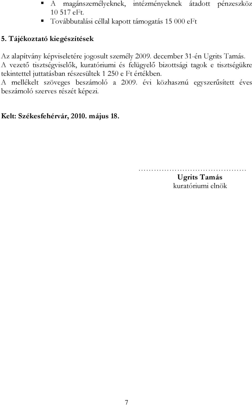 A vezető tisztségviselők, kuratóriumi és felügyelő bizottsági tagok e tisztségükre tekintettel juttatásban részesültek 1 250 e Ft