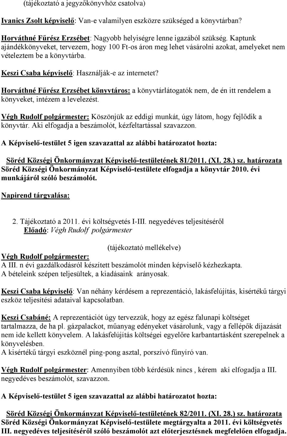 Horváthné Fűrész Erzsébet könyvtáros: a könyvtárlátogatók nem, de én itt rendelem a könyveket, intézem a levelezést.