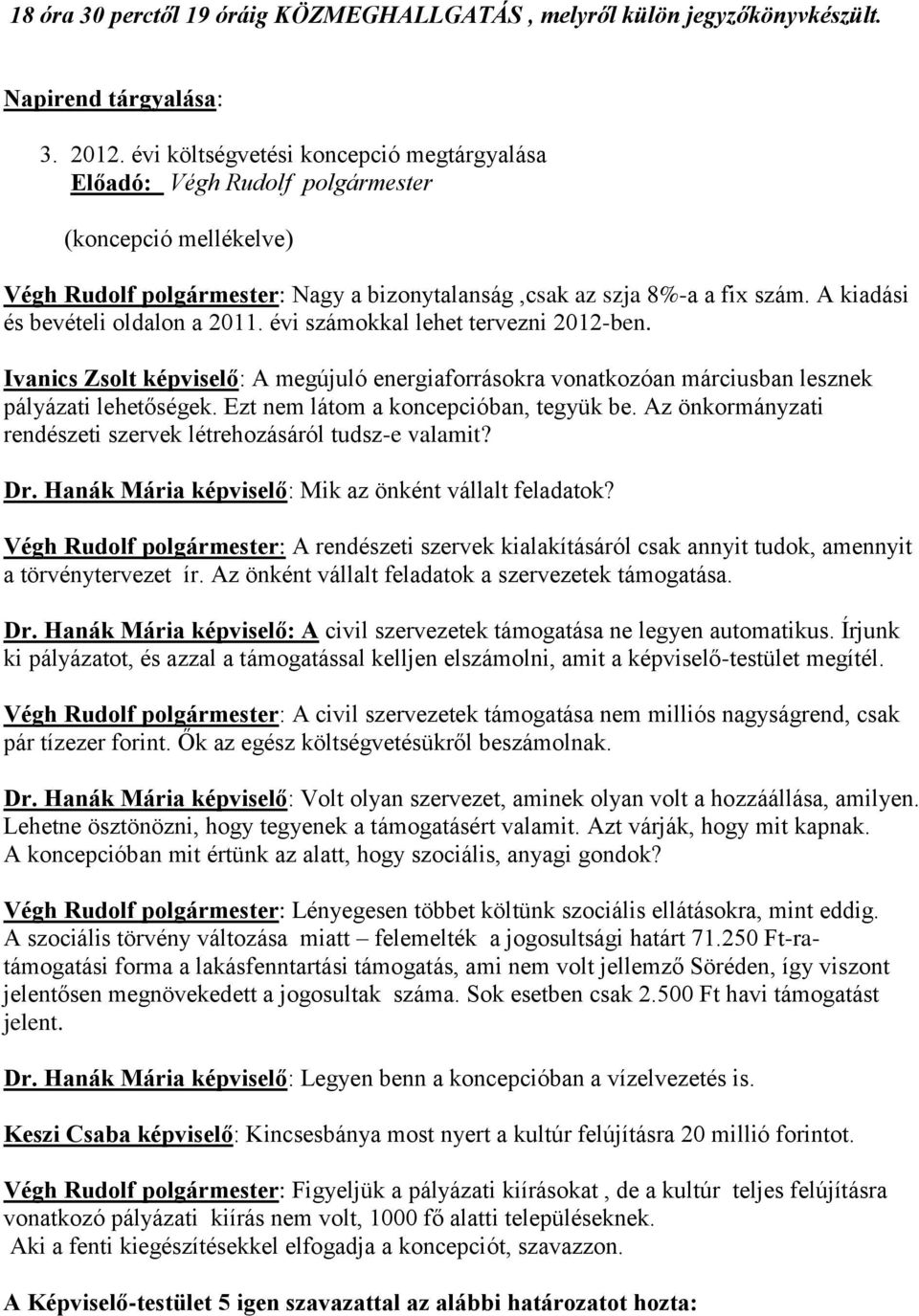 évi számokkal lehet tervezni 2012-ben. Ivanics Zsolt képviselő: A megújuló energiaforrásokra vonatkozóan márciusban lesznek pályázati lehetőségek. Ezt nem látom a koncepcióban, tegyük be.