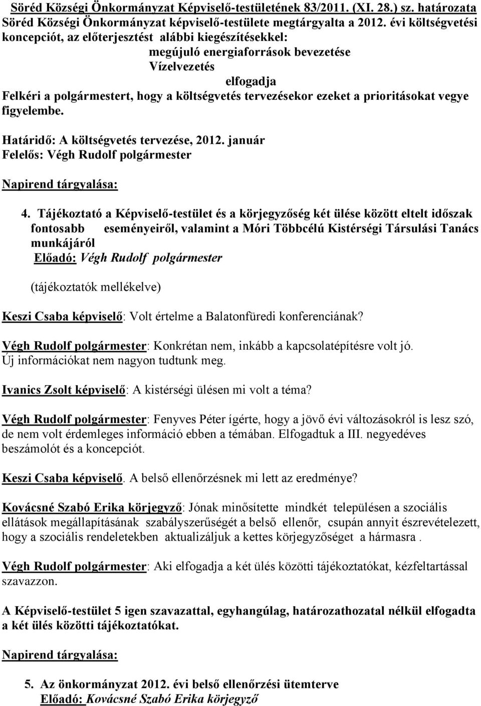 prioritásokat vegye figyelembe. Határidő: A költségvetés tervezése, 2012. január Felelős: Végh Rudolf polgármester 4.