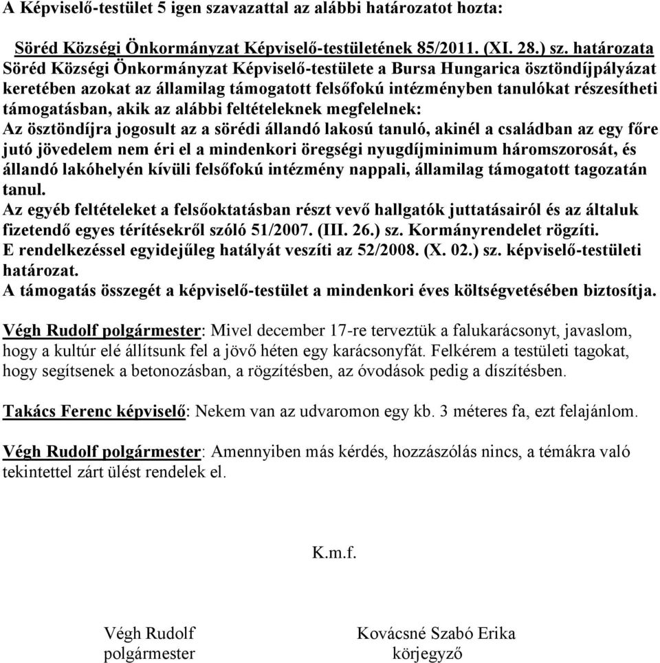 az alábbi feltételeknek megfelelnek: Az ösztöndíjra jogosult az a sörédi állandó lakosú tanuló, akinél a családban az egy főre jutó jövedelem nem éri el a mindenkori öregségi nyugdíjminimum