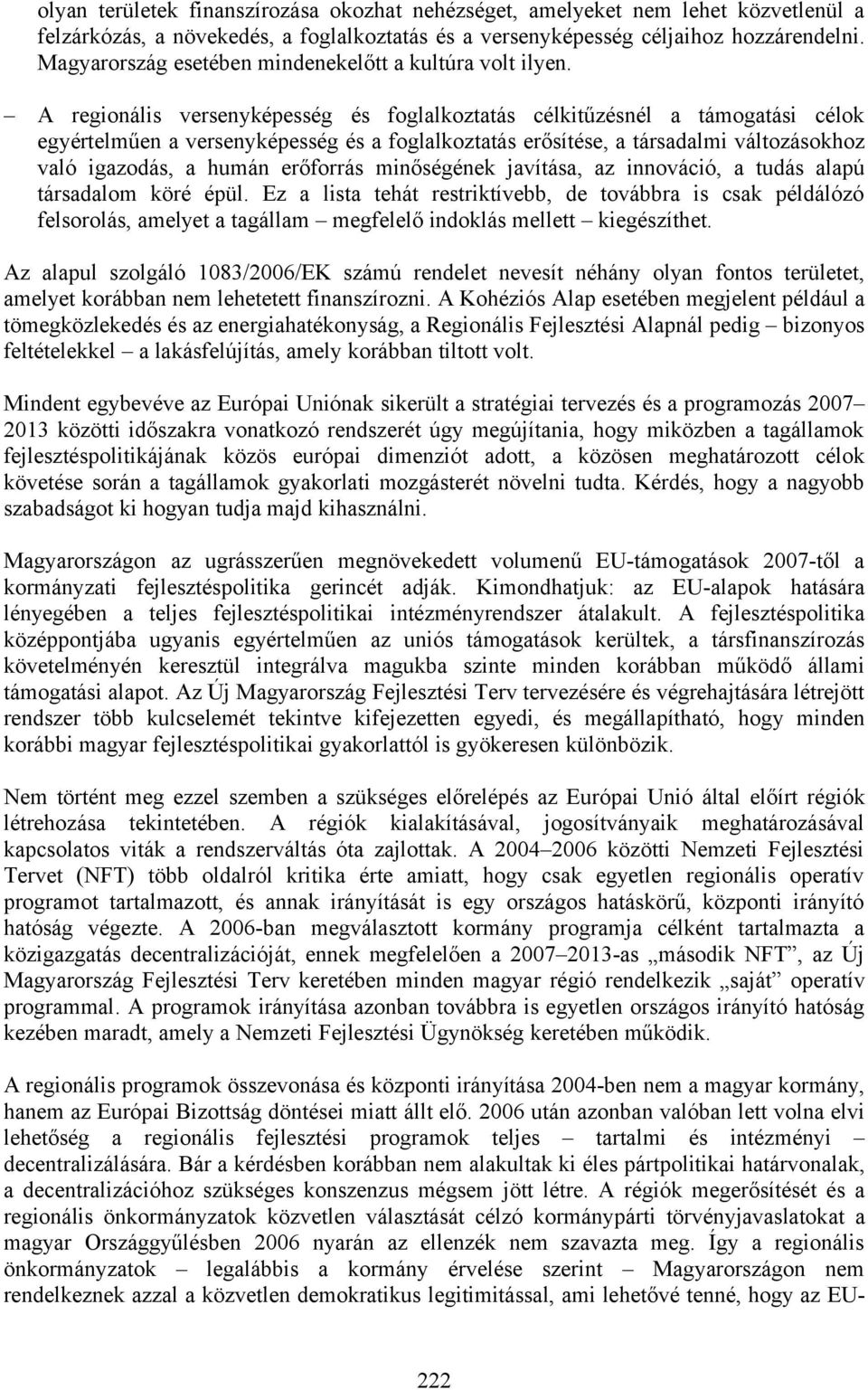 A regionális versenyképesség és foglalkoztatás célkitűzésnél a támogatási célok egyértelműen a versenyképesség és a foglalkoztatás erősítése, a társadalmi változásokhoz való igazodás, a humán