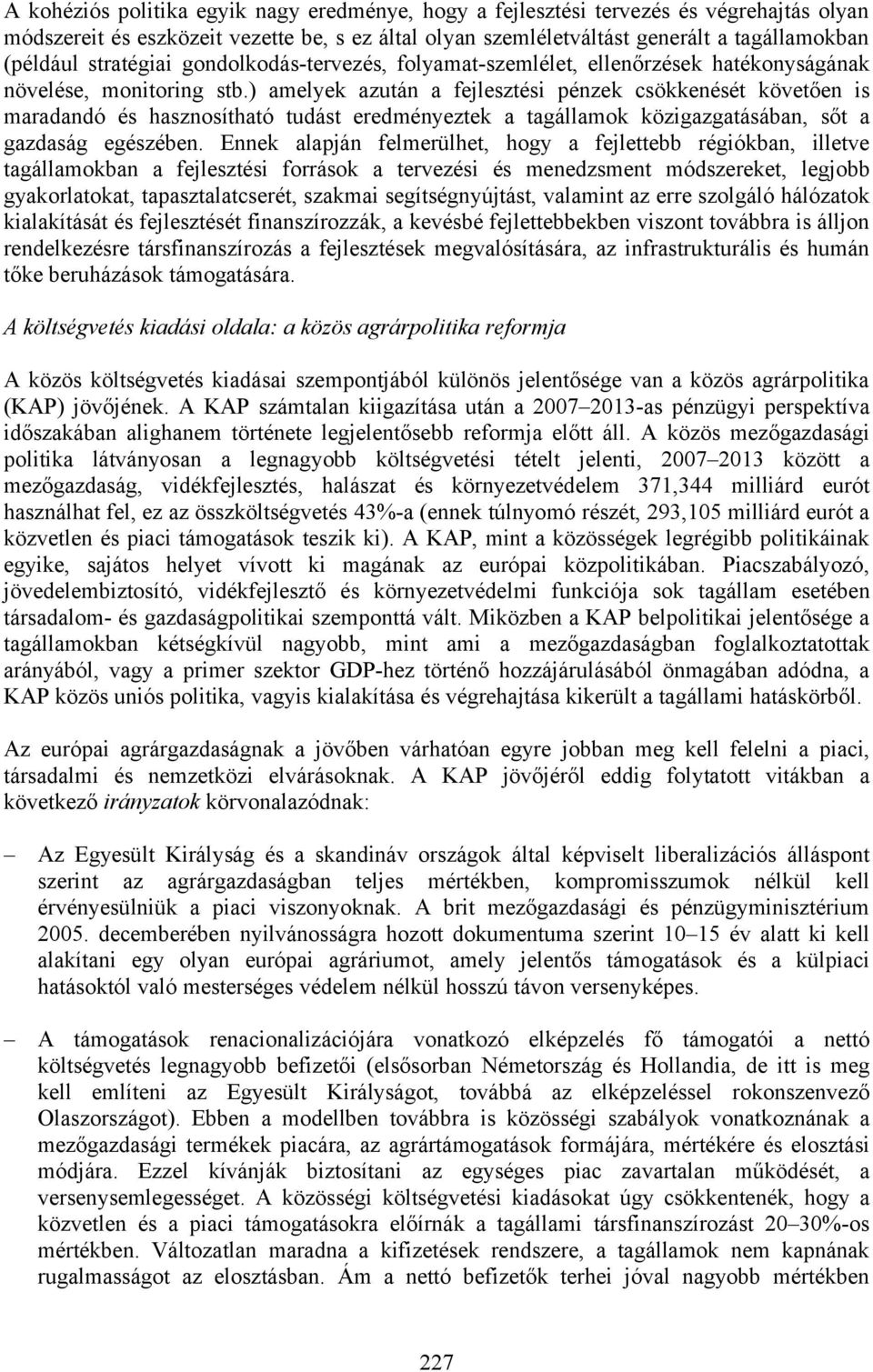 ) amelyek azután a fejlesztési pénzek csökkenését követően is maradandó és hasznosítható tudást eredményeztek a tagállamok közigazgatásában, sőt a gazdaság egészében.