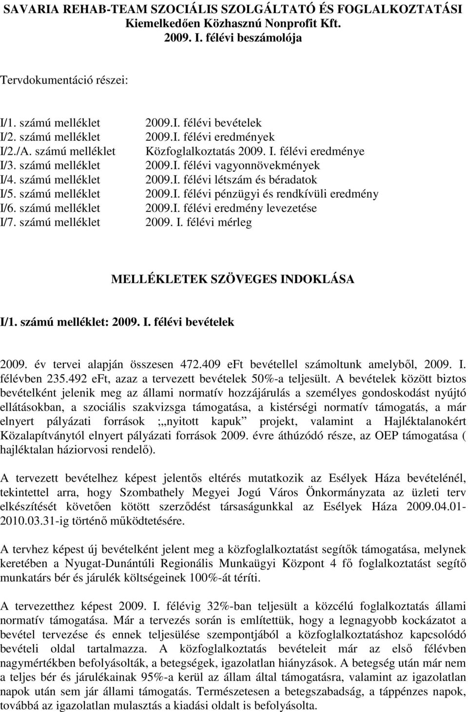 I. félévi vagyonnövekmények 2009.I. félévi létszám és béradatok 2009.I. félévi pénzügyi és rendkívüli eredmény 2009.I. félévi eredmény levezetése 2009. I.