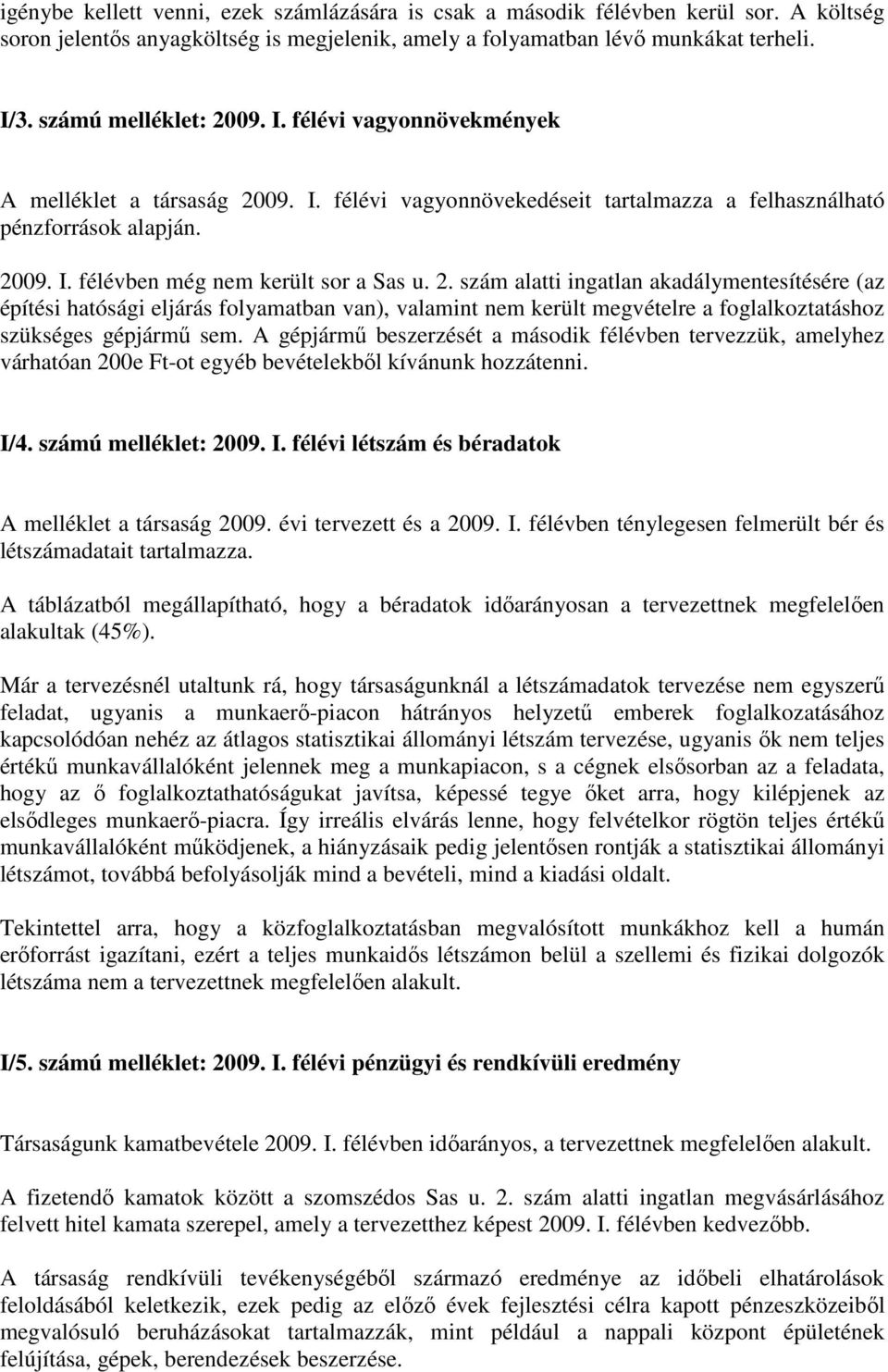 2. szám alatti ingatlan akadálymentesítésére (az építési hatósági eljárás folyamatban van), valamint nem került megvételre a foglalkoztatáshoz szükséges gépjármő sem.