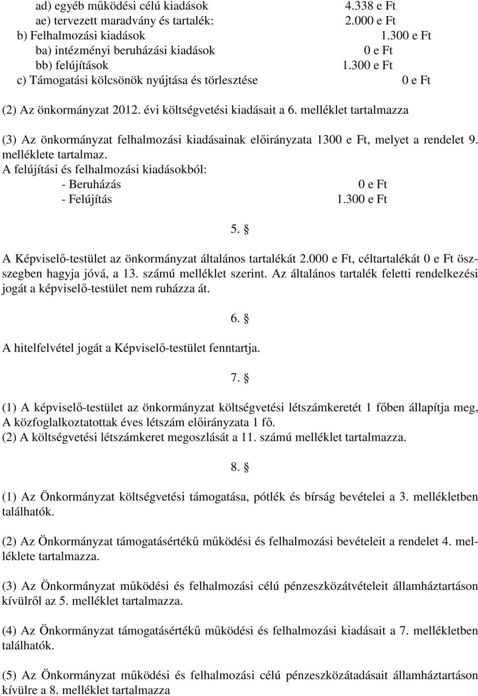 melléklet tartalmazza (3) Az önkormányzat felhalmozási kiadásainak elıirányzata 1300 e Ft, melyet a rendelet 9. melléklete tartalmaz.