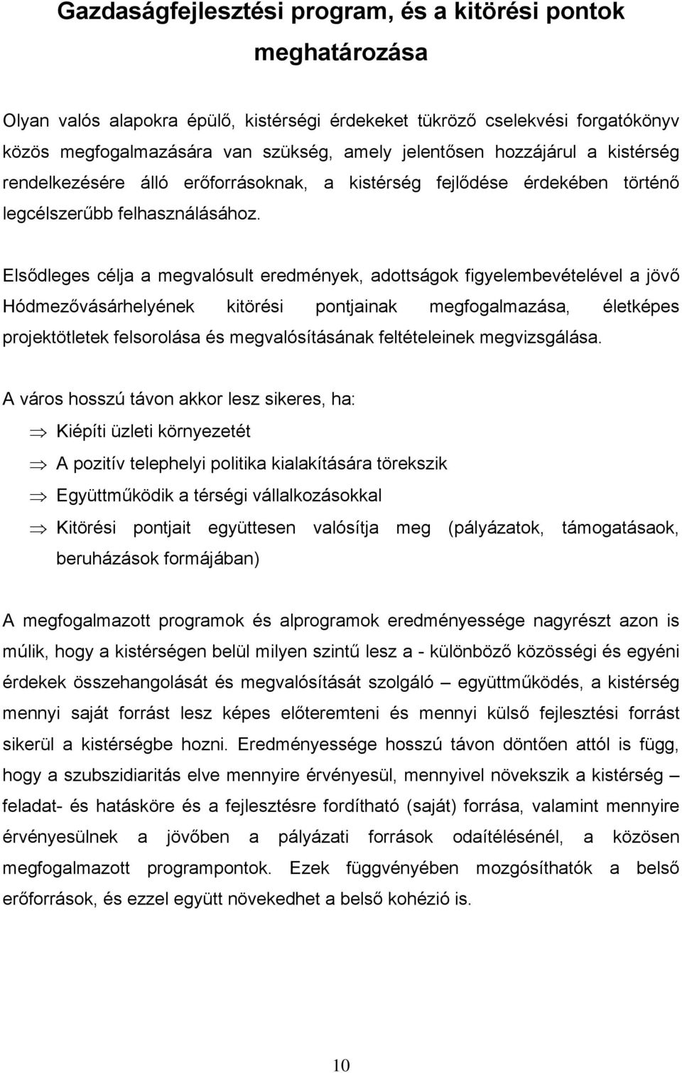 Elsődleges célja a megvalósult eredmények, adottságok figyelembevételével a jövő Hódmezővásárhelyének kitörési pontjainak megfogalmazása, életképes projektötletek felsorolása és megvalósításának