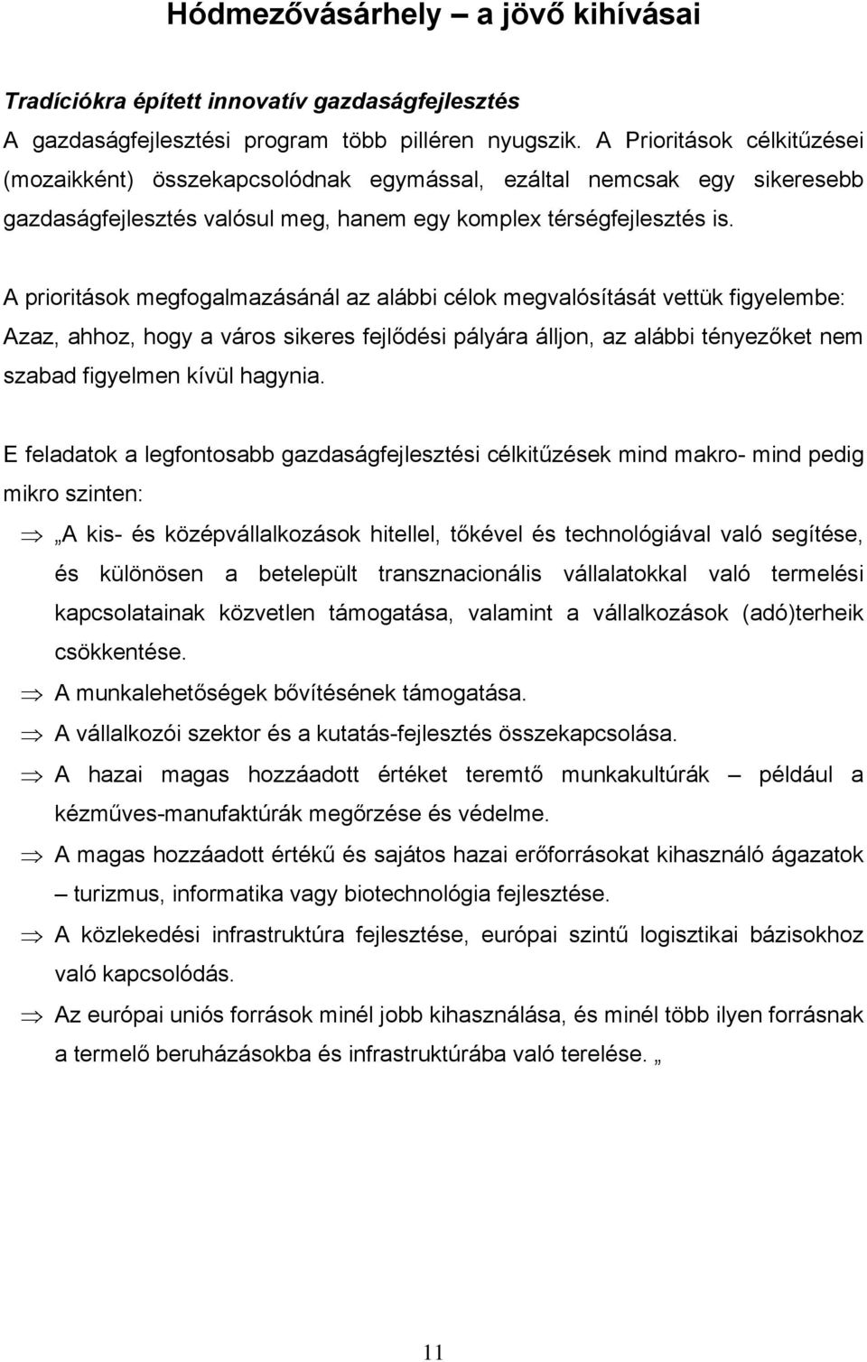 A prioritások megfogalmazásánál az alábbi célok megvalósítását vettük figyelembe: Azaz, ahhoz, hogy a város sikeres fejlődési pályára álljon, az alábbi tényezőket nem szabad figyelmen kívül hagynia.