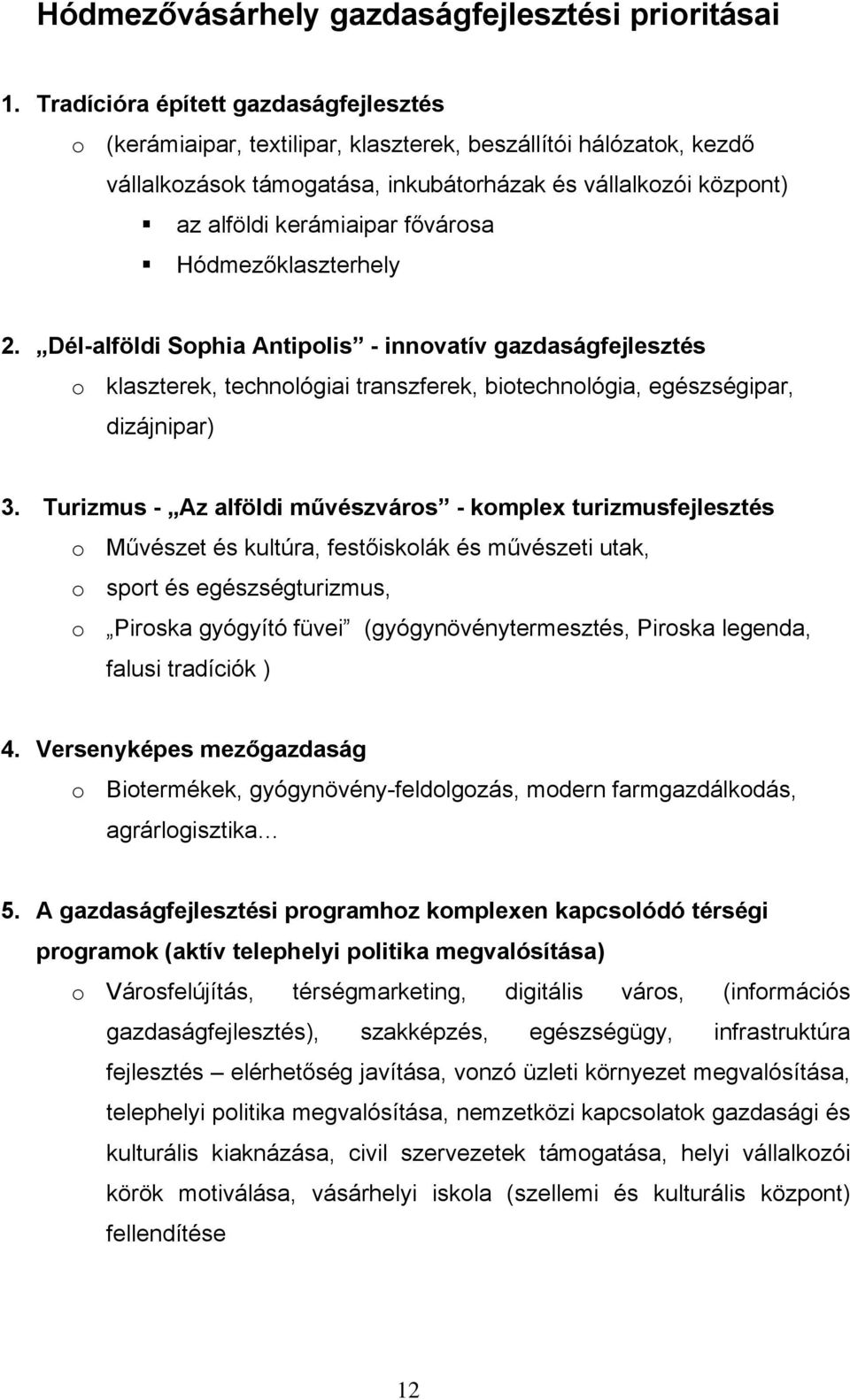 fővárosa Hódmezőklaszterhely 2. Dél-alföldi Sophia Antipolis - innovatív gazdaságfejlesztés o klaszterek, technológiai transzferek, biotechnológia, egészségipar, dizájnipar) 3.