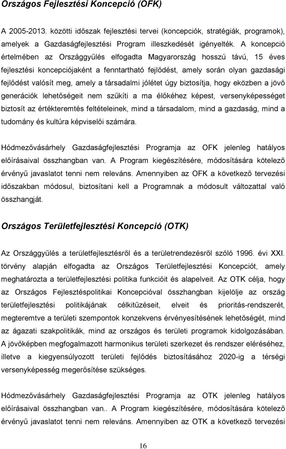 társadalmi jólétet úgy biztosítja, hogy eközben a jövő generációk lehetőségeit nem szűkíti a ma élőkéhez képest, versenyképességet biztosít az értékteremtés feltételeinek, mind a társadalom, mind a