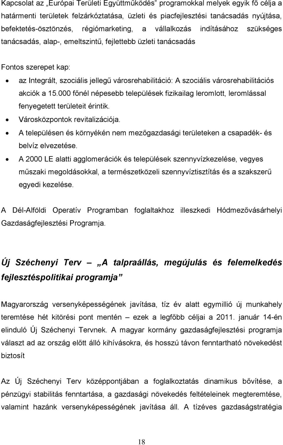 városrehabilitációs akciók a 15.000 főnél népesebb települések fizikailag leromlott, leromlással fenyegetett területeit érintik. Városközpontok revitalizációja.