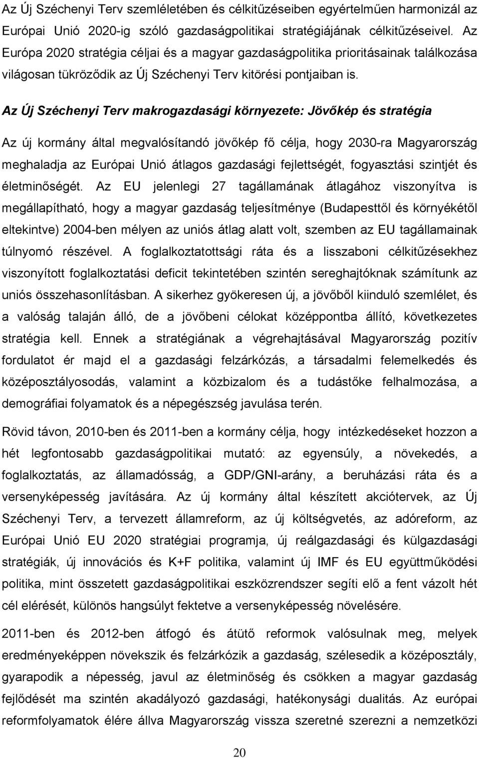 Az Új Széchenyi Terv makrogazdasági környezete: Jövőkép és stratégia Az új kormány által megvalósítandó jövőkép fő célja, hogy 2030-ra Magyarország meghaladja az Európai Unió átlagos gazdasági