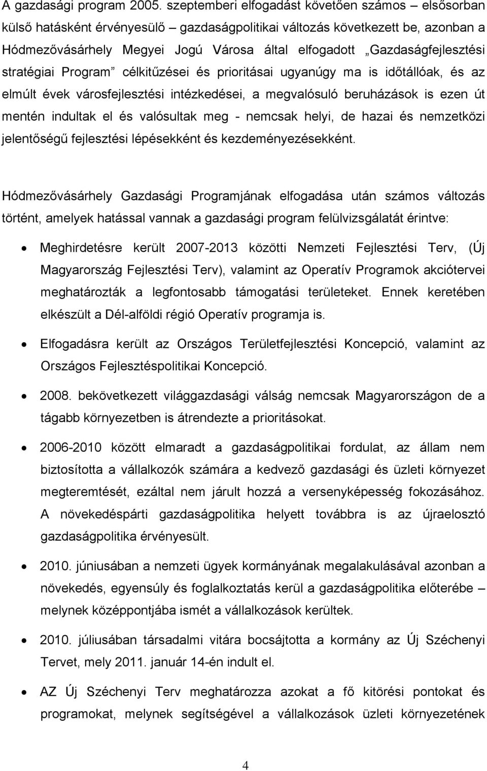 Gazdaságfejlesztési stratégiai Program célkitűzései és prioritásai ugyanúgy ma is időtállóak, és az elmúlt évek városfejlesztési intézkedései, a megvalósuló beruházások is ezen út mentén indultak el