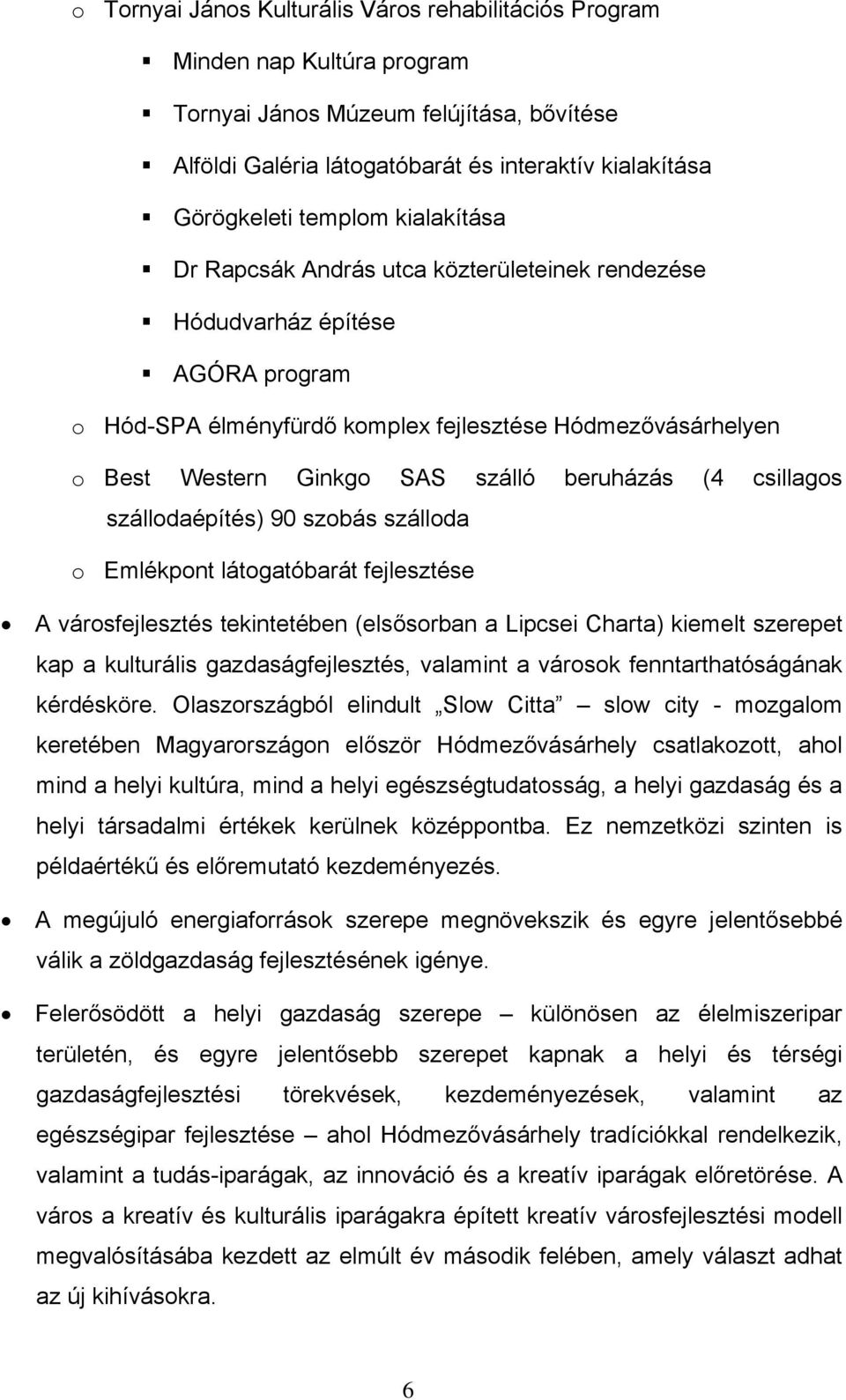 beruházás (4 csillagos szállodaépítés) 90 szobás szálloda o Emlékpont látogatóbarát fejlesztése A városfejlesztés tekintetében (elsősorban a Lipcsei Charta) kiemelt szerepet kap a kulturális